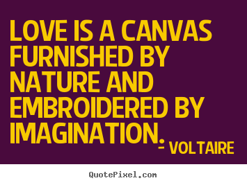 Design custom picture quotes about love - Love is a canvas furnished by nature and embroidered..