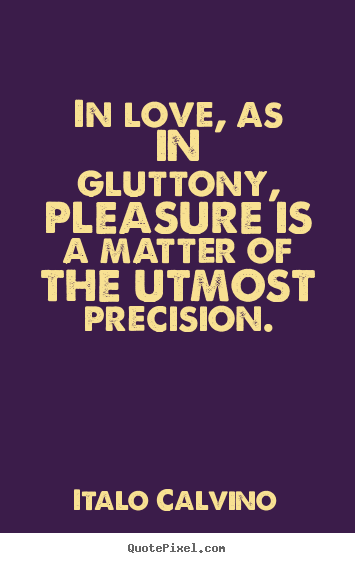 Love quote - In love, as in gluttony, pleasure is a matter..