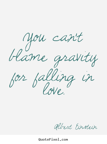 Create graphic picture quotes about love - You can't blame gravity for falling in love.