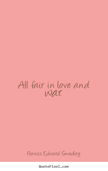 Make picture quotes about love - All fair in love and war.