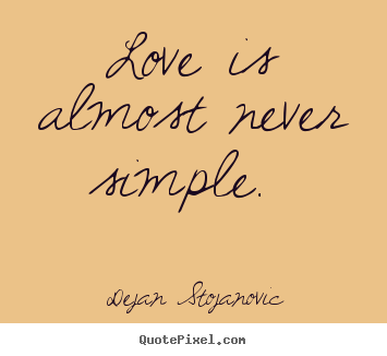 Dejan Stojanovic Picture Quotes Love Is Almost Never Simple Love Quotes