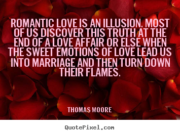Make picture quote about love - Romantic love is an illusion. most of us discover..