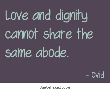 Love quote - Love and dignity cannot share the same abode.