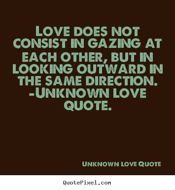 Customize picture quotes about love - Love does not consist in gazing at each other, but in looking outward..