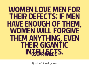 Quote about love - Women love men for their defects; if men have enough of..