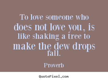 Love quote - To love someone who does not love you, is like shaking a..