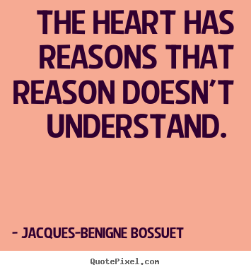 Quote about love - The heart has reasons that reason doesn't..