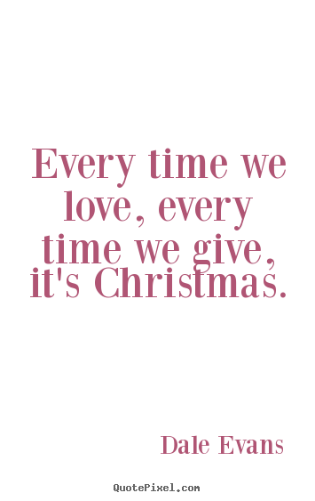 Design custom picture quotes about love - Every time we love, every time we give, it's..