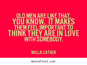 Diy image quotes about love - Old men are like that, you know. it makes them..
