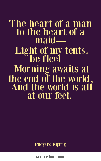 Love quote - The heart of a man to the heart of a maid— light of my tents,..