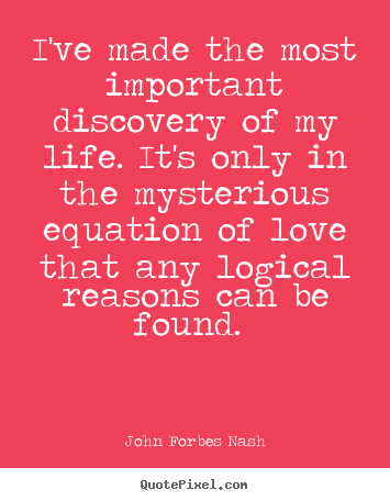 John Forbes Nash picture quote - I've made the most important discovery of.. - Love quotes