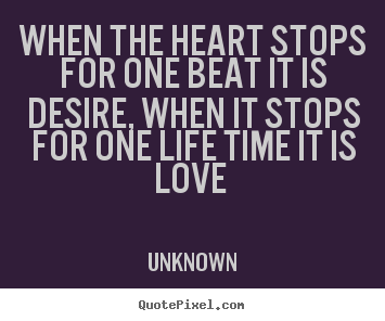Unknown poster quote - When the heart stops for one beat it is.. - Love quotes