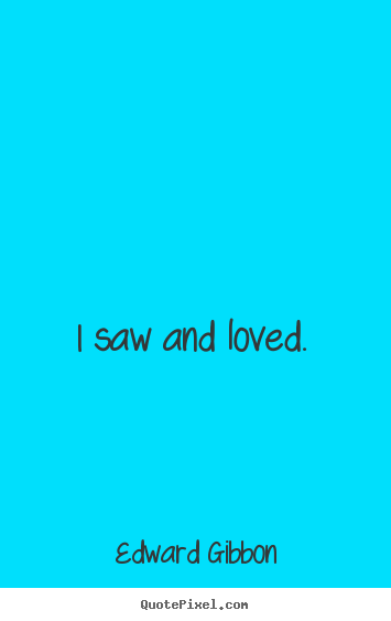 Create your own picture quotes about love - I saw and loved.