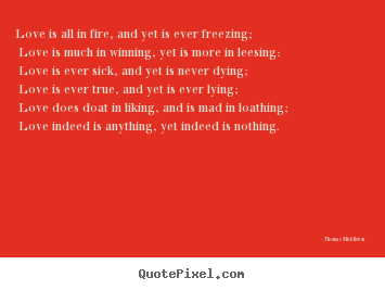 Thomas Middleton picture quotes - Love is all in fire, and yet is ever freezing; love is much.. - Love quotes