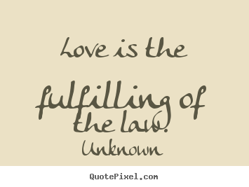 Love quote - Love is the fulfilling of the law.