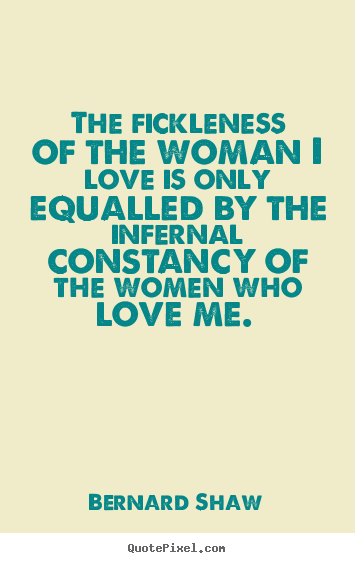 Customize picture quotes about love - The fickleness of the woman i love is only equalled..