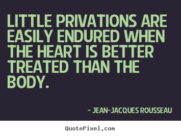 How to design picture quotes about love - Little privations are easily endured when the heart is better treated..