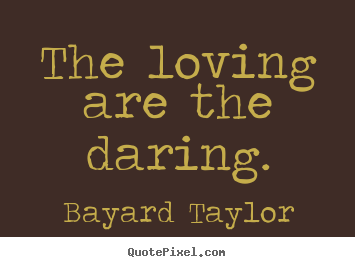 Create graphic picture quote about love - The loving are the daring.
