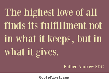 Quote about love - The highest love of all finds its fulfillment not in..