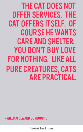 Love quotes - The cat does not offer services. the cat offers itself. of course..