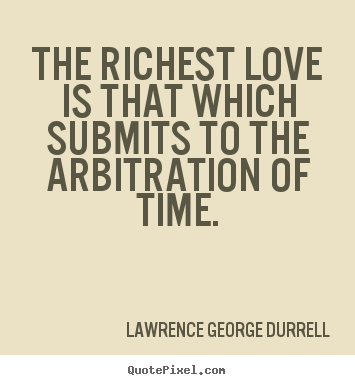 Lawrence George Durrell picture quotes - The richest love is that which submits to the arbitration.. - Love quotes