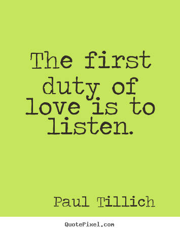 Paul Tillich  picture quotes - The first duty of love is to listen. - Love quotes