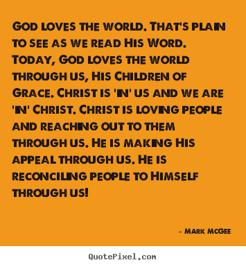 Love quotes - God loves the world. that's plain to see as we read..