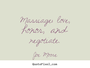 Joe Moore picture quotes - Marriage: love, honor, and negotiate. - Love quote