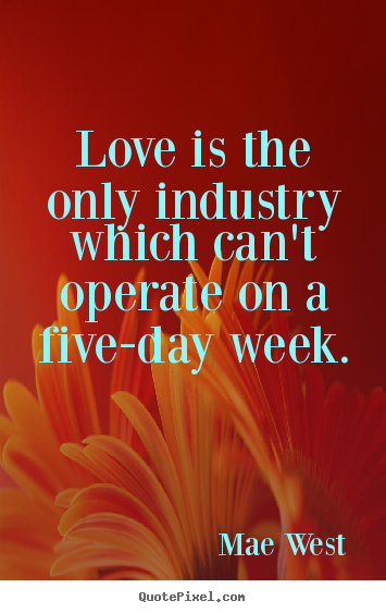 Love quotes - Love is the only industry which can't operate..
