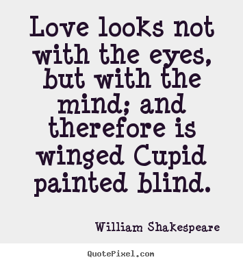 William Shakespeare  picture quotes - Love looks not with the eyes, but with the mind;.. - Love quotes