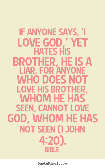 Bible picture quotes - If anyone says, 'i love god,' yet hates his brother, he is a.. - Love quotes