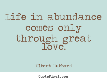 Quotes about love - Life in abundance comes only through great..
