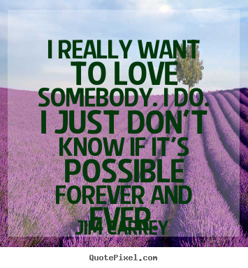 Love sayings - I really want to love somebody. i do. i just don't know..