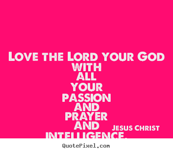 Quote about love - Love the lord your god with all your passion..