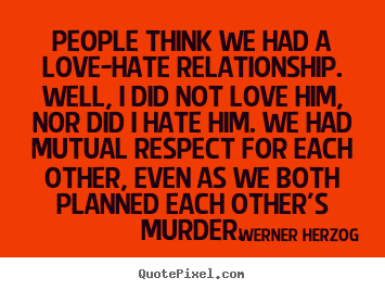 People think we had a love-hate relationship. well,.. Werner Herzog good love quotes