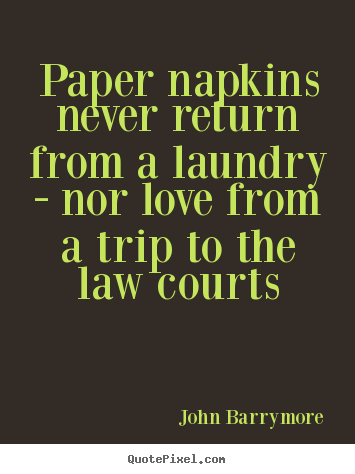 John Barrymore picture quotes - Paper napkins never return from a laundry - nor love.. - Love quotes