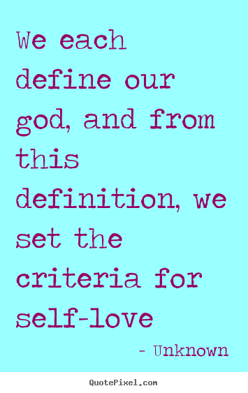 Love quote - We each define our god, and from this definition, we set..