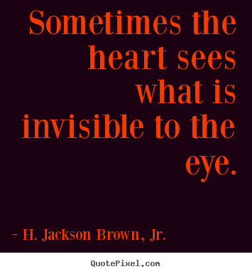 Sometimes the heart sees what is invisible.. H. Jackson Brown, Jr. greatest love quotes