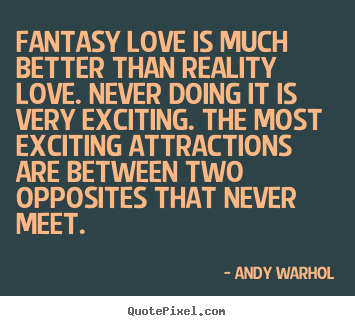 How to make poster sayings about love - Fantasy love is much better than reality love. never doing it..