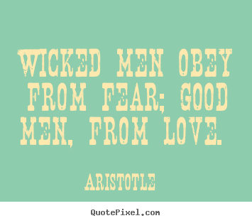 Make picture quotes about love - Wicked men obey from fear; good men, from love...