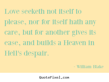 Love quote - Love seeketh not itself to please, nor for itself hath any care,..