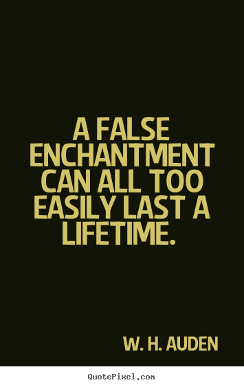 Love quotes - A false enchantment can all too easily last a lifetime.