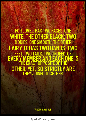 Quote about love - For love... has two faces; one white, the other black;..
