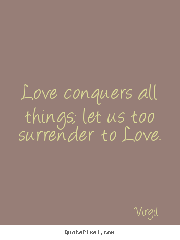 Quotes about love - Love conquers all things; let us too surrender to love.