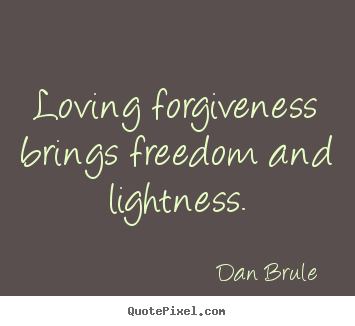 Love sayings - Loving forgiveness brings freedom and lightness.