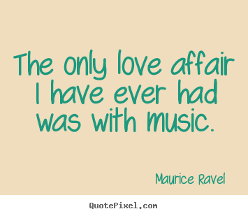 Customize picture quotes about love - The only love affair i have ever had was with music.