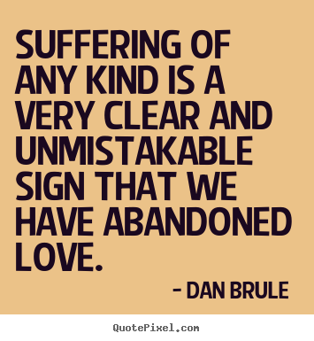 Quote about love - Suffering of any kind is a very clear and unmistakable..