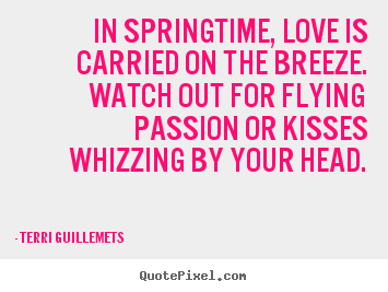 Quotes about love - In springtime, love is carried on the breeze. watch out..