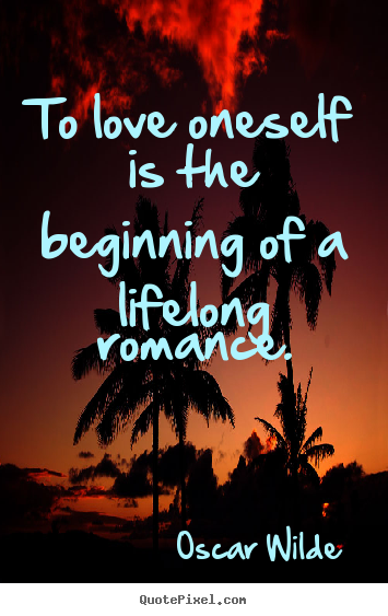 Love quote - To love oneself is the beginning of a lifelong romance.