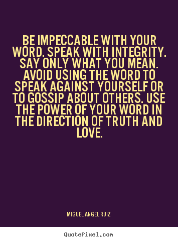 Miguel Angel Ruiz picture quotes - Be impeccable with your word. speak with integrity... - Love quote